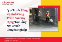 Quy Trình Tổng Vệ Sinh Công Trình Sau Xây Dựng Tại Đồng Nai Chuẩn Chuyên Nghiệp