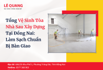 Tổng Vệ Sinh Tòa Nhà Sau Xây Dựng Tại Đồng Nai: Làm Sạch Chuẩn Bị Bàn Giao