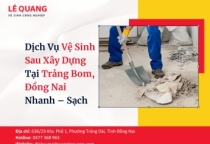Dịch Vụ Vệ Sinh Sau Xây Dựng Tại Trảng Bom, Đồng Nai Nhanh – Sạch
