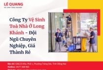 Công Ty Vệ Sinh Toà Nhà Ở Long Khánh - Đội ngũ chuyên nghiệp, giá thành rẻ