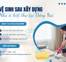Dịch vụ vệ sinh sau xây dựng nhà ở và biệt thự tại Đồng Nai: Giải pháp toàn diện