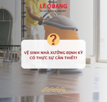 Vệ sinh nhà xưởng định kỳ có thực sự cần thiết?