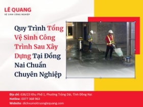 Quy Trình Tổng Vệ Sinh Công Trình Sau Xây Dựng Tại Đồng Nai Chuẩn Chuyên Nghiệp