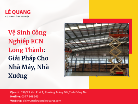 Vệ Sinh Công Nghiệp KCN Long Thành: Giải Pháp Cho Nhà Máy, Nhà Xưởng