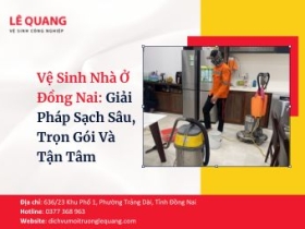 Vệ Sinh Nhà Ở Đồng Nai: Giải Pháp Sạch Sâu, Trọn Gói Và Tận Tâm