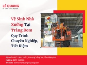 Vệ Sinh Nhà Xưởng Tại Trảng Bom - Quy Trình Chuyên Nghiệp, Tiết Kiệm Chi Phí