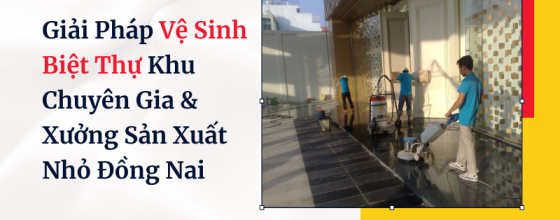 Giải Pháp Vệ Sinh Biệt Thự Khu Chuyên Gia & Xưởng Sản Xuất Nhỏ Đồng Nai
