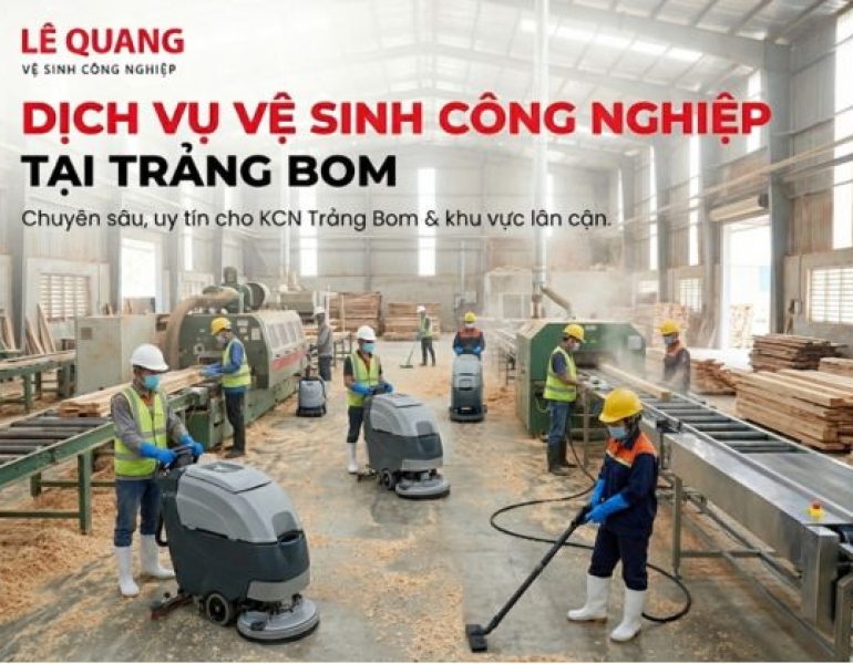 Dịch vụ Vệ Sinh Công Nghiệp Tại Trảng Bom: Giải Pháp Đánh Bay Bụi Gỗ & An Toàn Hóa Sản Xuất