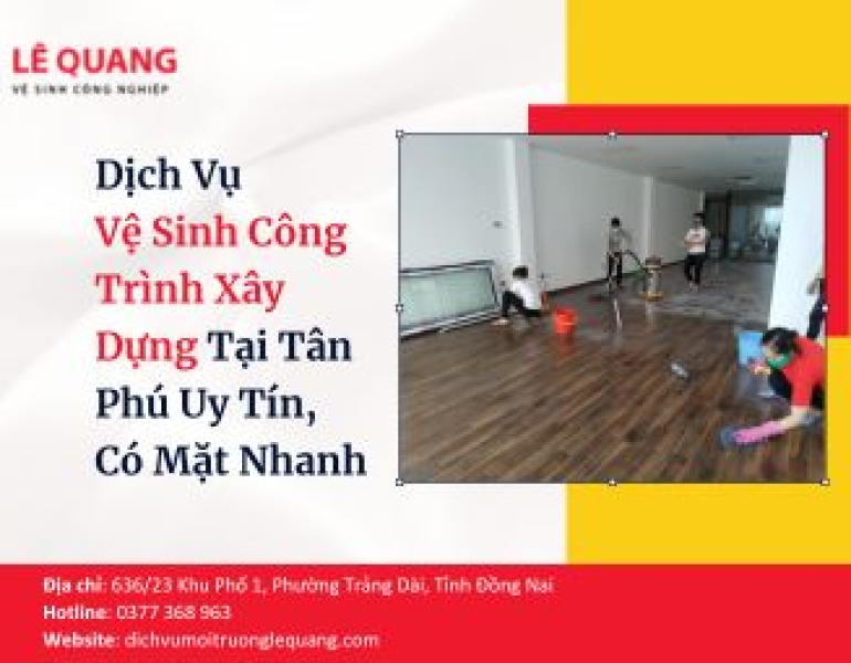Dịch Vụ Vệ Sinh Công Trình Xây Dựng Tại Tân Phú Uy Tín, Có Mặt Nhanh
