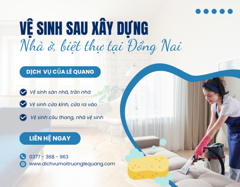 Dịch vụ vệ sinh sau xây dựng nhà ở và biệt thự tại Đồng Nai: Giải pháp toàn diện