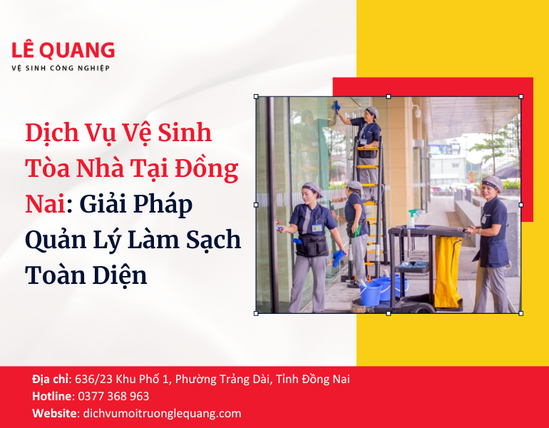 Dịch Vụ Vệ Sinh Tòa Nhà Tại Đồng Nai: Giải Pháp Quản Lý Làm Sạch Toàn Diện
