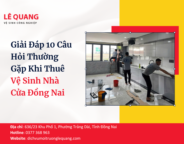 Giải Đáp 10 Câu Hỏi Thường Gặp Khi Thuê Vệ Sinh Nhà Cửa Đồng Nai