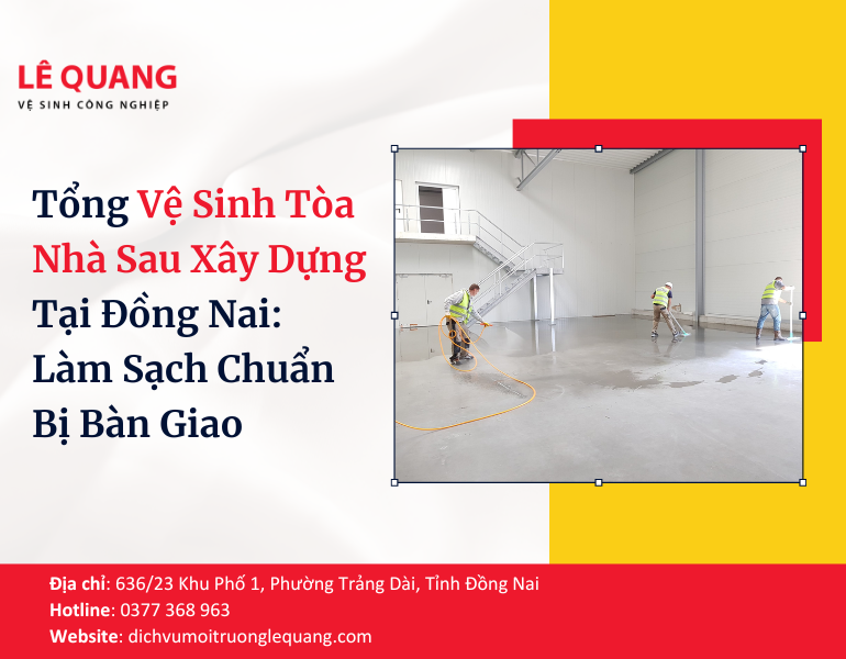 Tổng Vệ Sinh Tòa Nhà Sau Xây Dựng Tại Đồng Nai: Làm Sạch Chuẩn Bị Bàn Giao