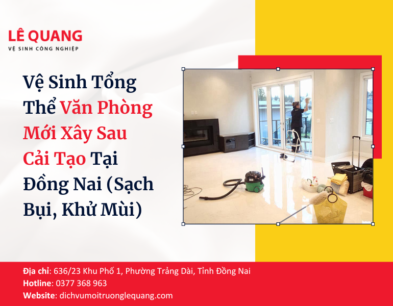 Vệ Sinh Tổng Thể Văn Phòng Mới Xây Sau Cải Tạo Tại Đồng Nai (Sạch Bụi, Khử Mùi)